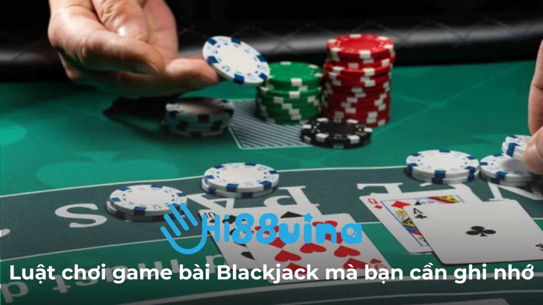 Luật chơi game bài Blackjack mà bạn cần ghi nhớ