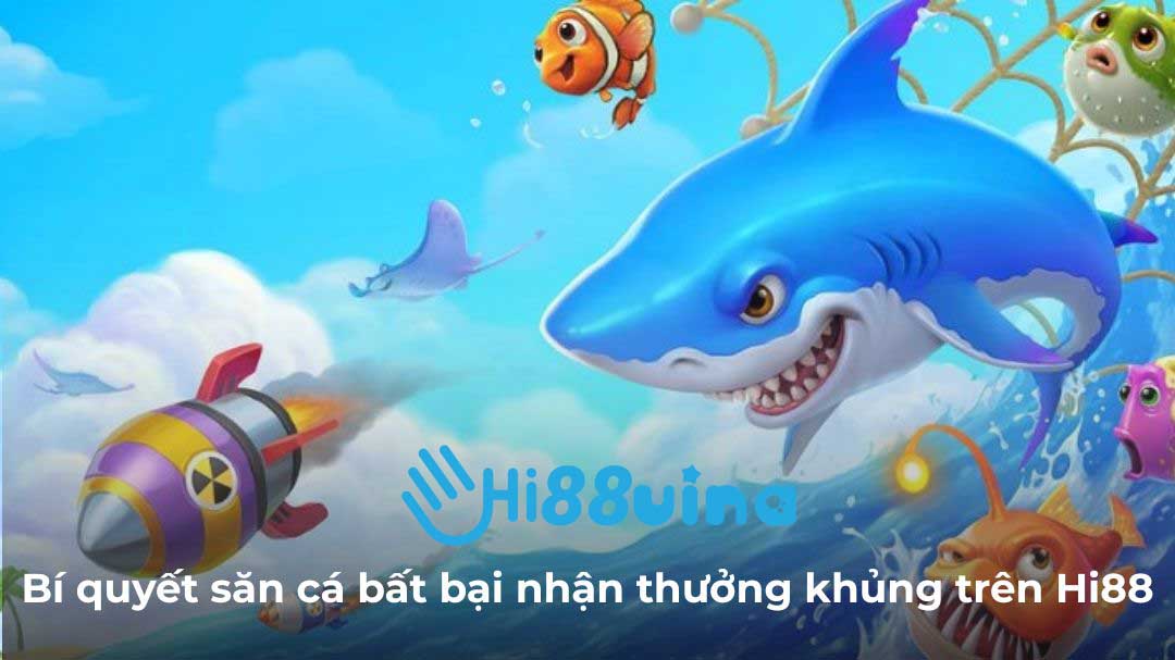 Bí quyết săn cá bất bại nhận thưởng khủng trên Hi88