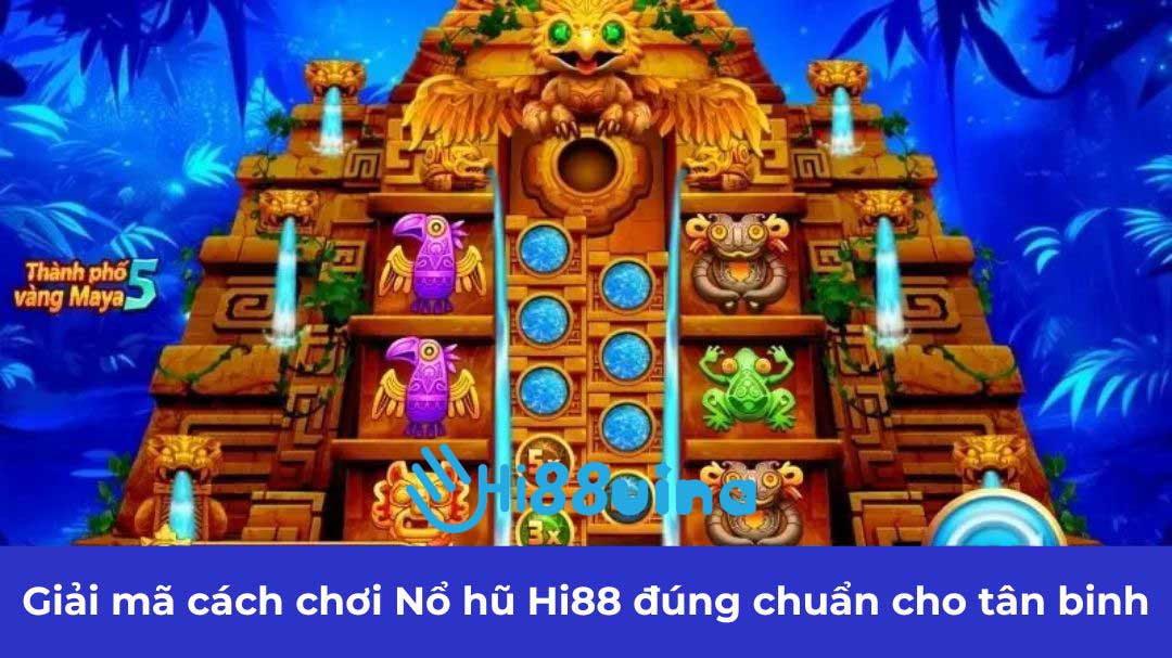 Giải mã cách chơi Nổ hũ Hi88 đúng chuẩn cho tân binh