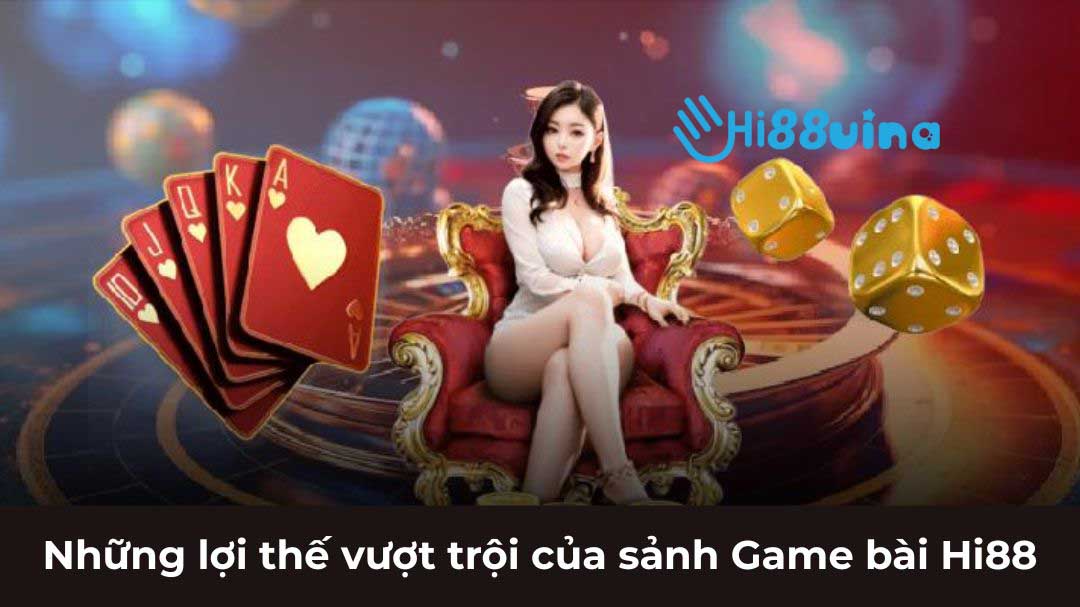 Những lợi thế vượt trội của sảnh Game bài Hi88