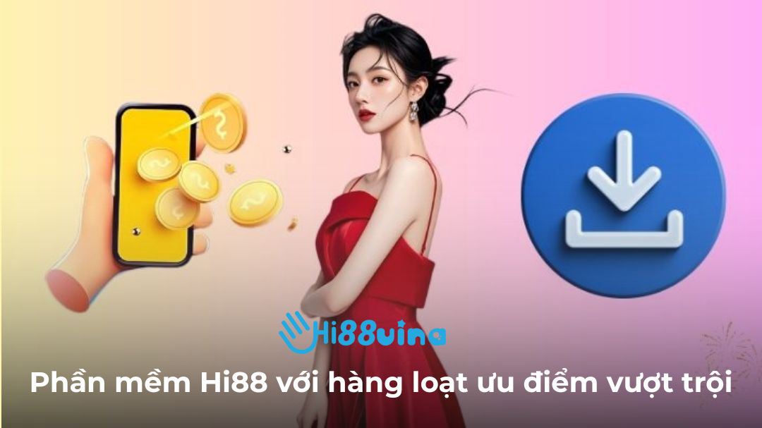 Phần mềm Hi88 với hàng loạt ưu điểm vượt trội