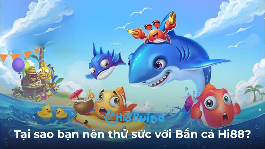Tại sao bạn nên thử sức với Bắn cá Hi88?