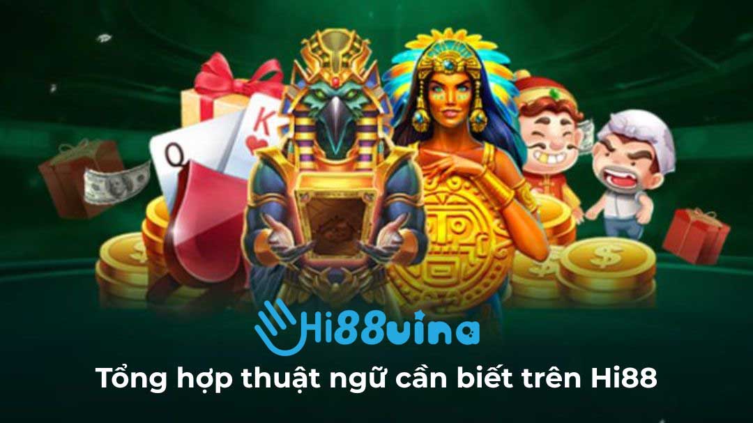Tổng hợp thuật ngữ cần biết trên Hi88